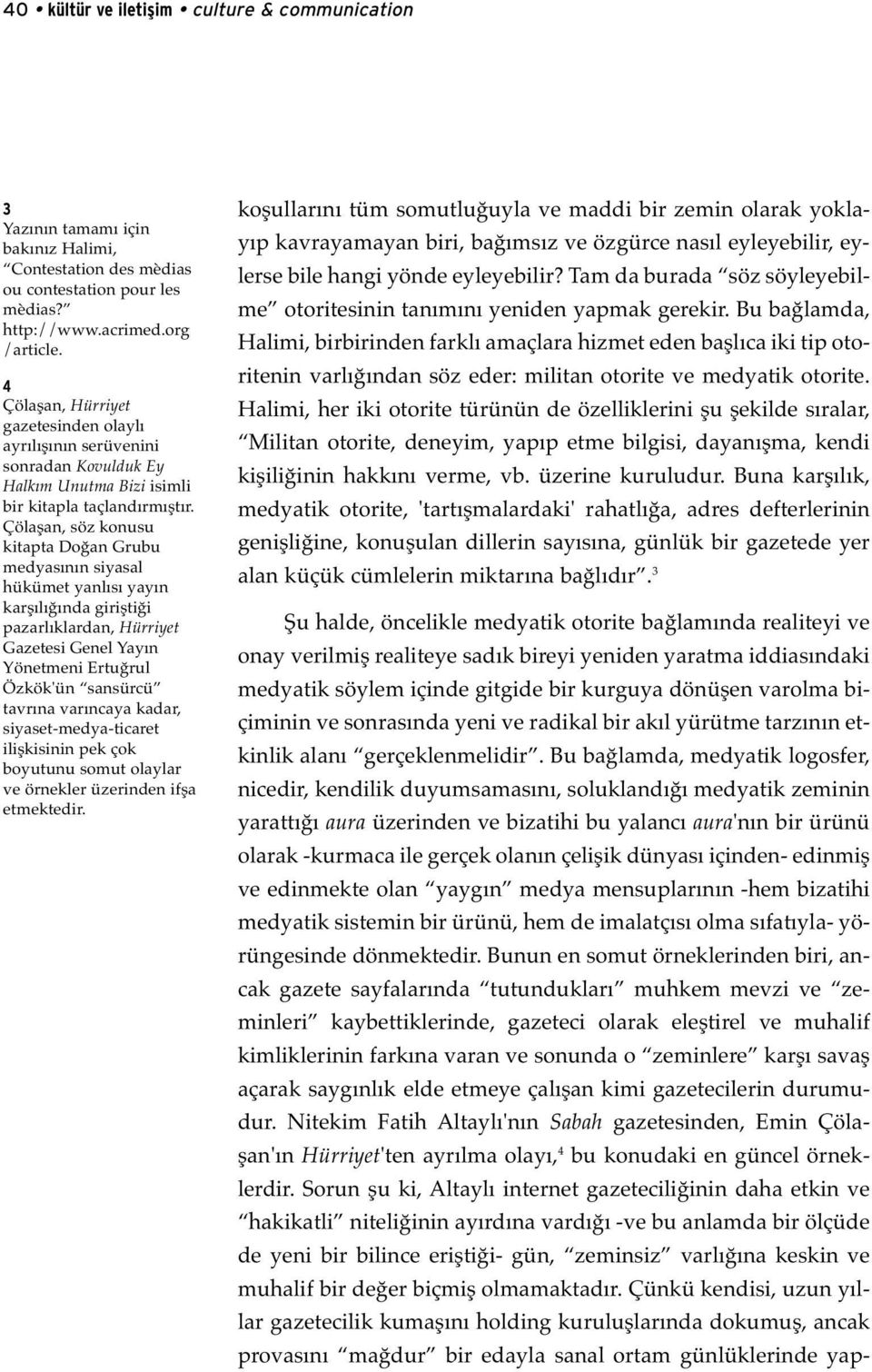 Çölaşan, söz konusu kitapta Doğan Grubu medyasının siyasal hükümet yanlısı yayın karşılığında giriştiği pazarlıklardan, Hürriyet Gazetesi Genel Yayın Yönetmeni Ertuğrul Özkök'ün sansürcü tavrına