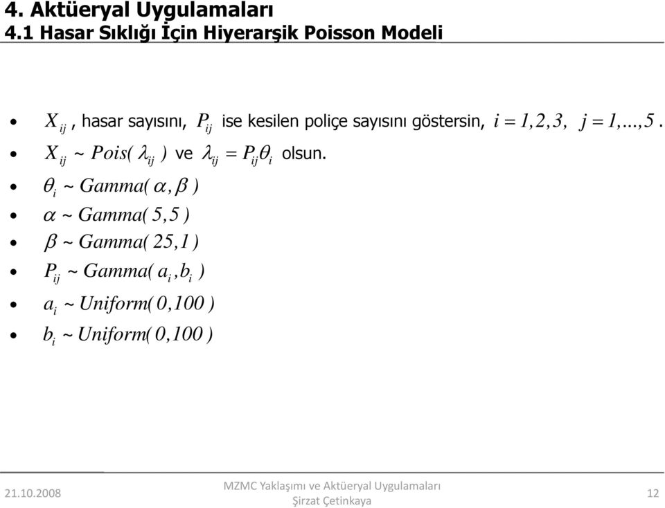 ) P ij ise kesilen poliçe sayısını göstersin, i =,2,3, j =,...,5.