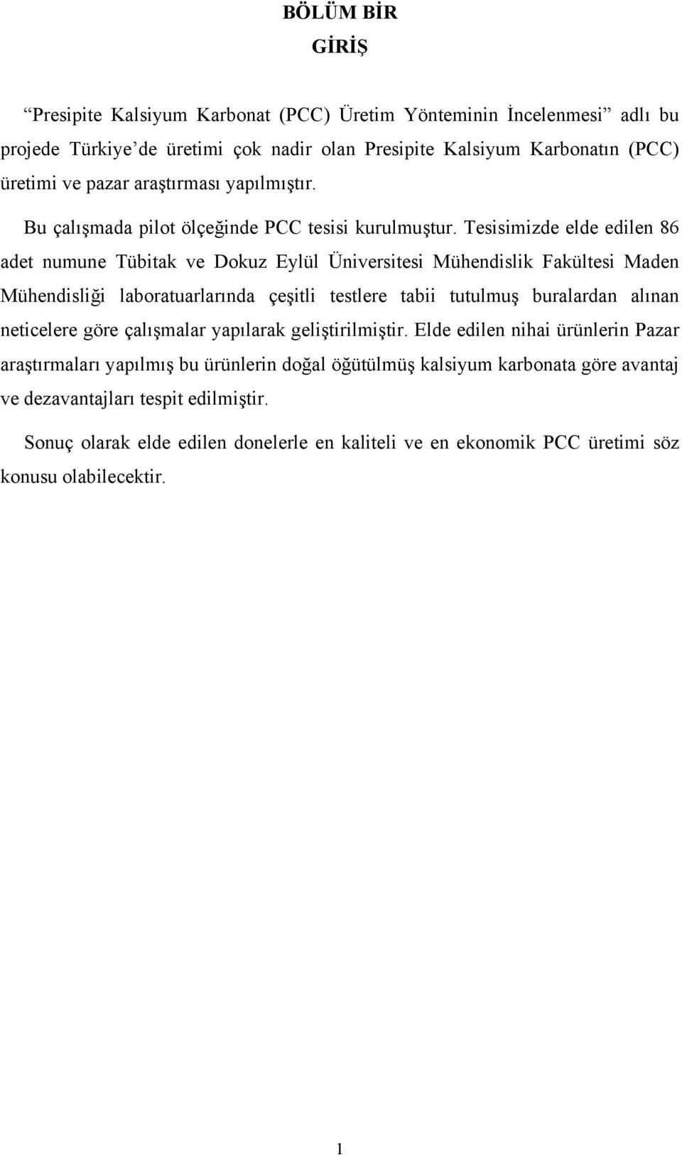 Tesisimizde elde edilen 86 adet numune Tübitak ve Dokuz Eylül Üniversitesi Mühendislik Fakültesi Maden Mühendisliği laboratuarlarında çeşitli testlere tabii tutulmuş buralardan alınan