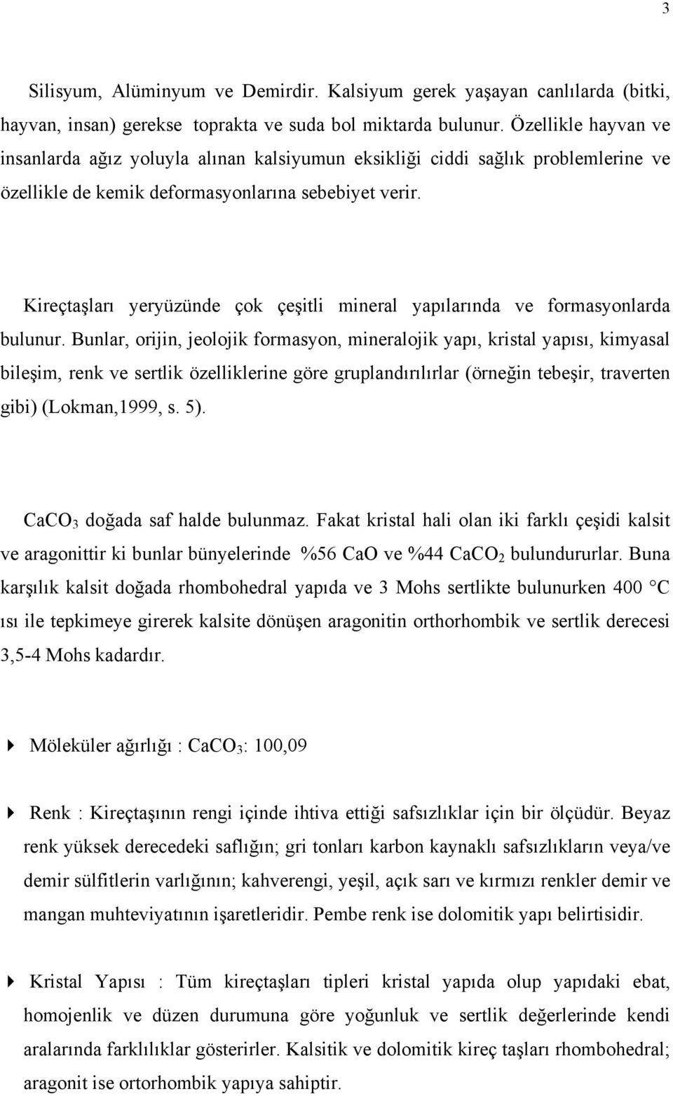 Kireçtaşları yeryüzünde çok çeşitli mineral yapılarında ve formasyonlarda bulunur.