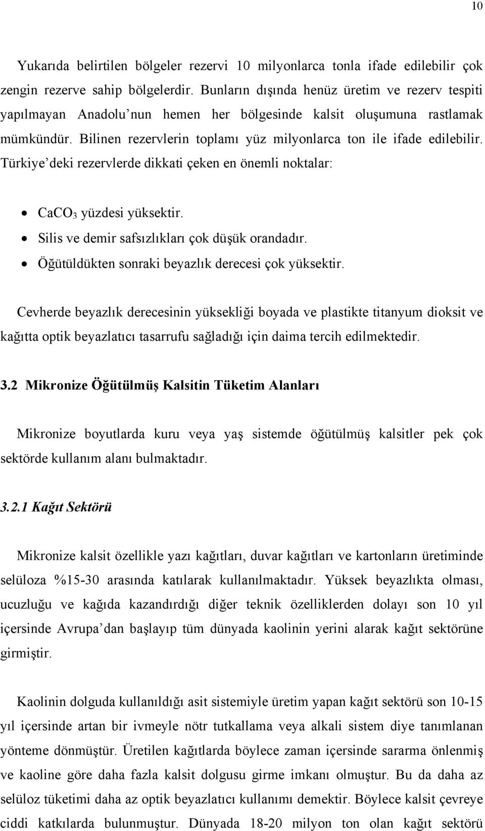 Türkiye deki rezervlerde dikkati çeken en önemli noktalar: CaCO 3 yüzdesi yüksektir. Silis ve demir safsızlıkları çok düşük orandadır. Öğütüldükten sonraki beyazlık derecesi çok yüksektir.