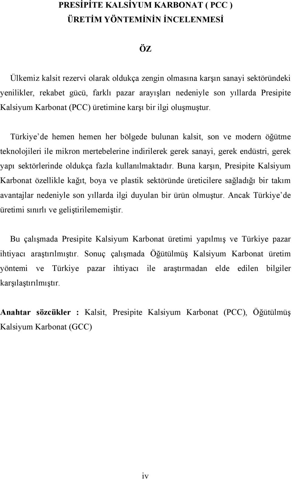 Türkiye de hemen hemen her bölgede bulunan kalsit, son ve modern öğütme teknolojileri ile mikron mertebelerine indirilerek gerek sanayi, gerek endüstri, gerek yapı sektörlerinde oldukça fazla