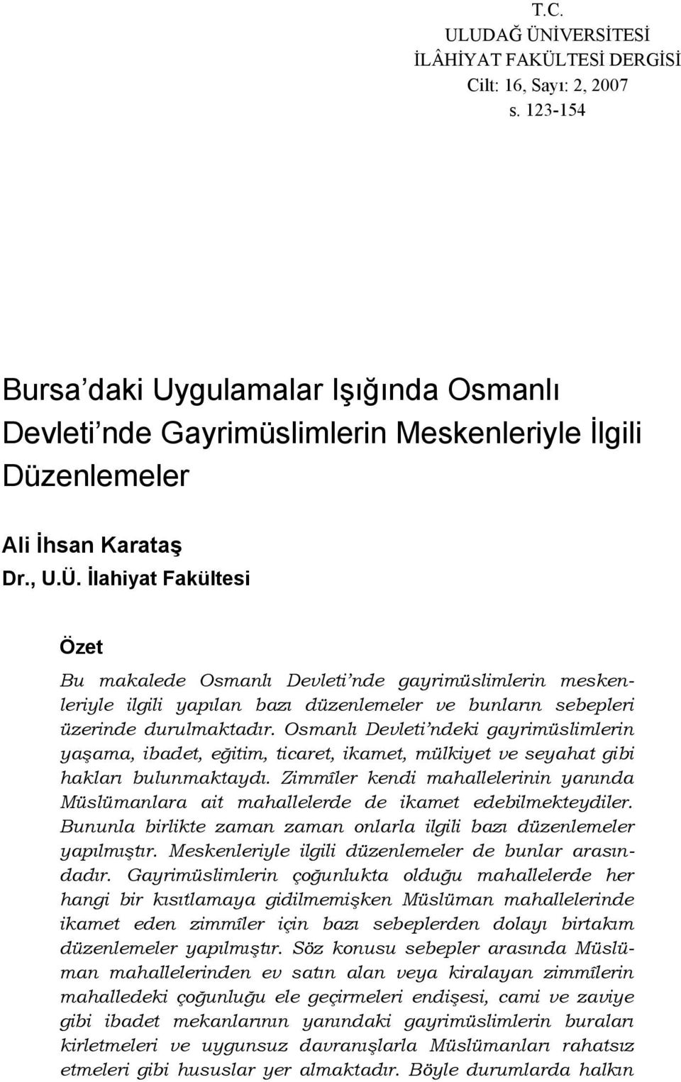 İlahiyat Fakültesi Özet Bu makalede Osmanlı Devleti nde gayrimüslimlerin meskenleriyle ilgili yapılan bazı düzenlemeler ve bunların sebepleri üzerinde durulmaktadır.