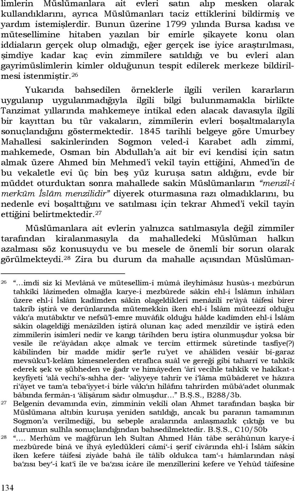 zimmîlere satıldığı ve bu evleri alan gayrimüslimlerin kimler olduğunun tespit edilerek merkeze bildirilmesi istenmiştir.