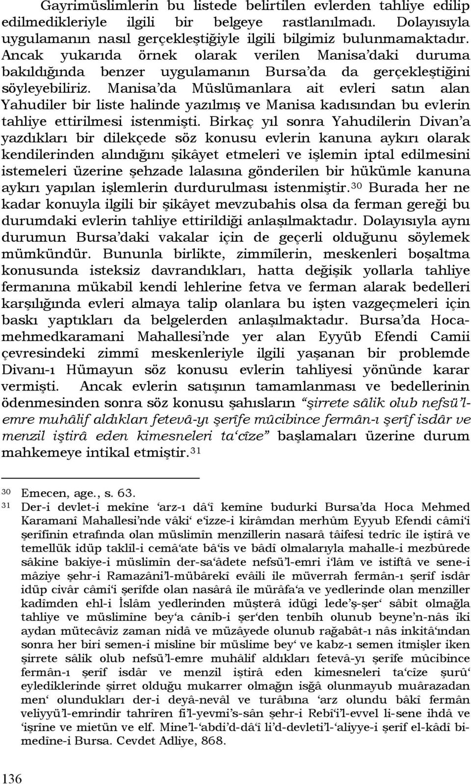 Manisa da Müslümanlara ait evleri satın alan Yahudiler bir liste halinde yazılmış ve Manisa kadısından bu evlerin tahliye ettirilmesi istenmişti.