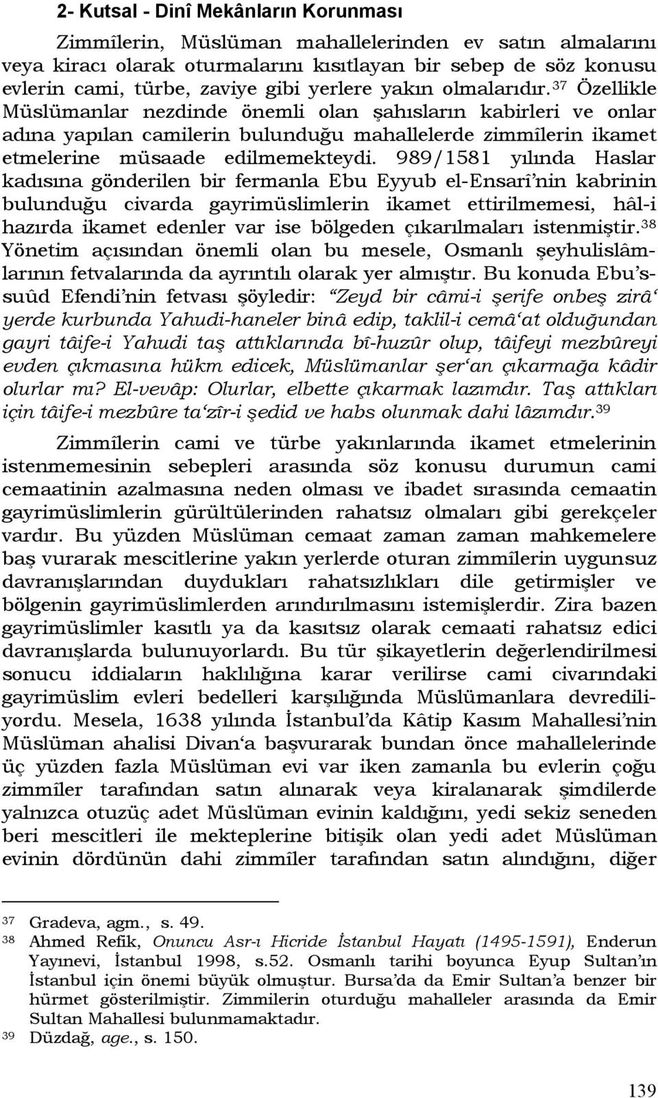 37 Özellikle Müslümanlar nezdinde önemli olan şahısların kabirleri ve onlar adına yapılan camilerin bulunduğu mahallelerde zimmîlerin ikamet etmelerine müsaade edilmemekteydi.