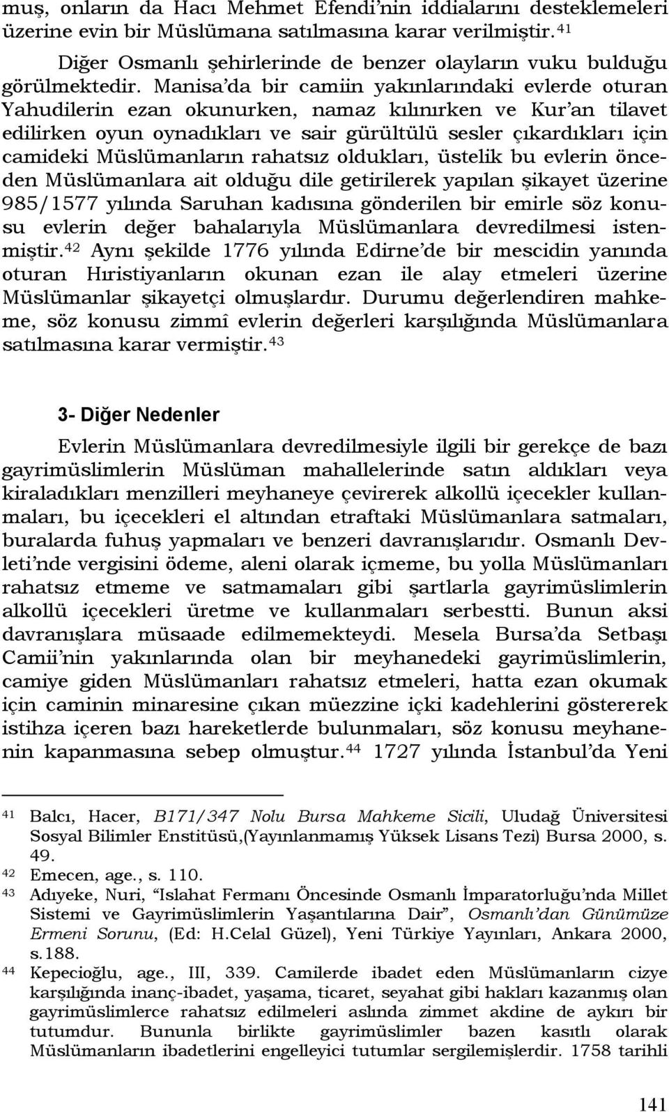 Manisa da bir camiin yakınlarındaki evlerde oturan Yahudilerin ezan okunurken, namaz kılınırken ve Kur an tilavet edilirken oyun oynadıkları ve sair gürültülü sesler çıkardıkları için camideki