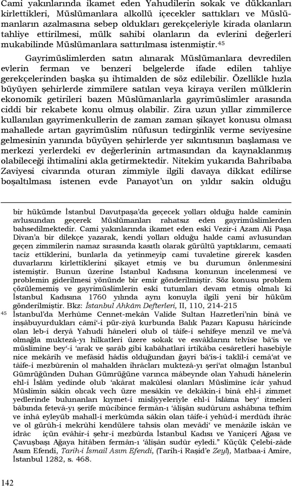 45 Gayrimüslimlerden satın alınarak Müslümanlara devredilen evlerin ferman ve benzeri belgelerde ifade edilen tahliye gerekçelerinden başka şu ihtimalden de söz edilebilir.