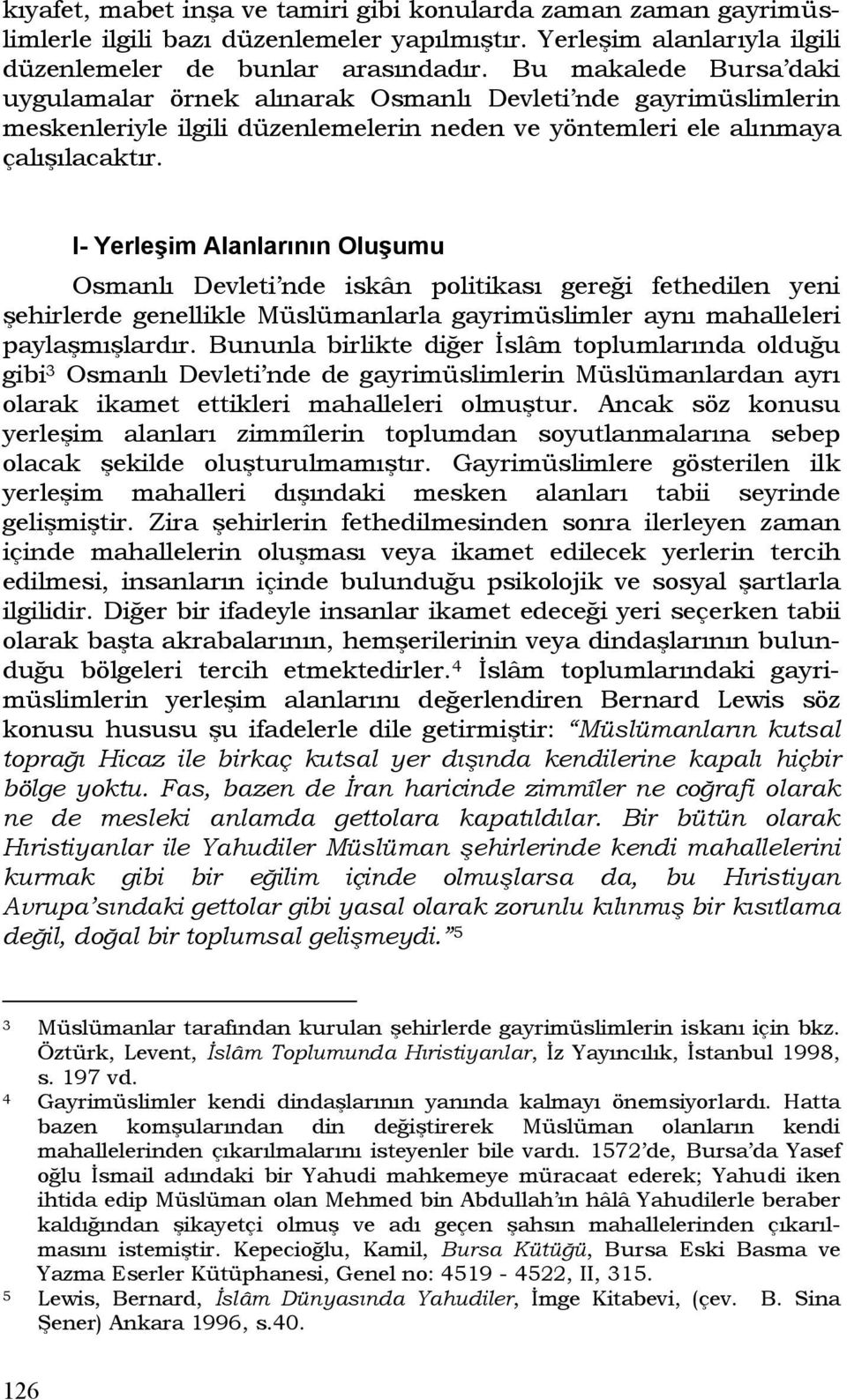 I- Yerleşim Alanlarının Oluşumu Osmanlı Devleti nde iskân politikası gereği fethedilen yeni şehirlerde genellikle Müslümanlarla gayrimüslimler aynı mahalleleri paylaşmışlardır.
