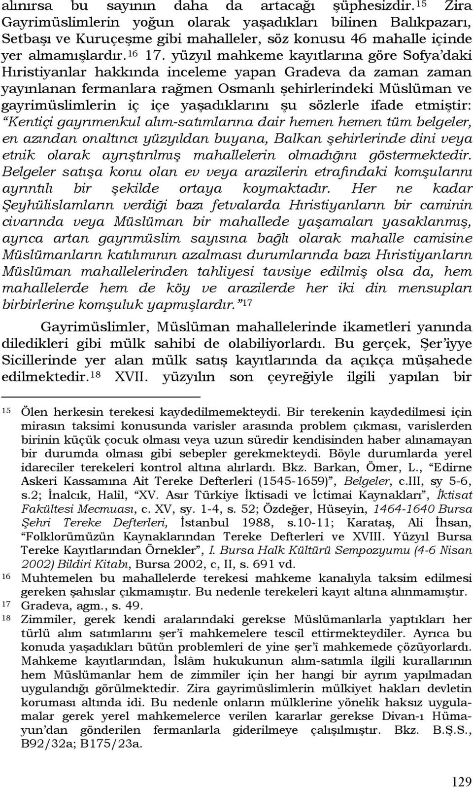 yüzyıl mahkeme kayıtlarına göre Sofya daki Hıristiyanlar hakkında inceleme yapan Gradeva da zaman zaman yayınlanan fermanlara rağmen Osmanlı şehirlerindeki Müslüman ve gayrimüslimlerin iç içe