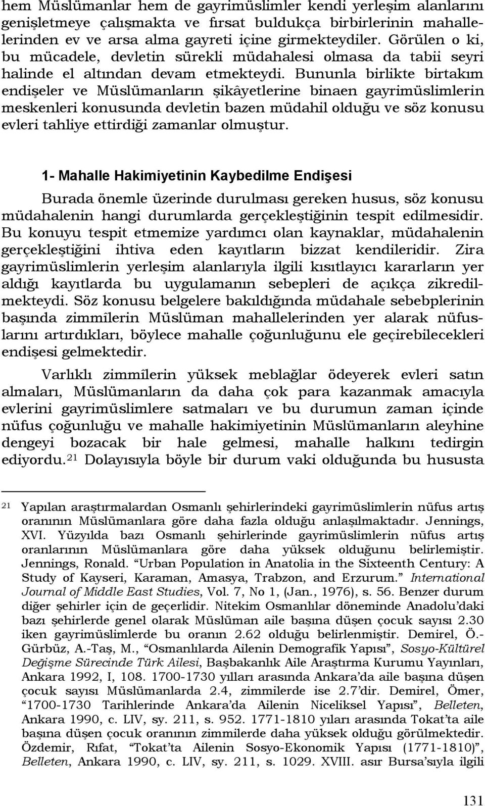 Bununla birlikte birtakım endişeler ve Müslümanların şikâyetlerine binaen gayrimüslimlerin meskenleri konusunda devletin bazen müdahil olduğu ve söz konusu evleri tahliye ettirdiği zamanlar olmuştur.