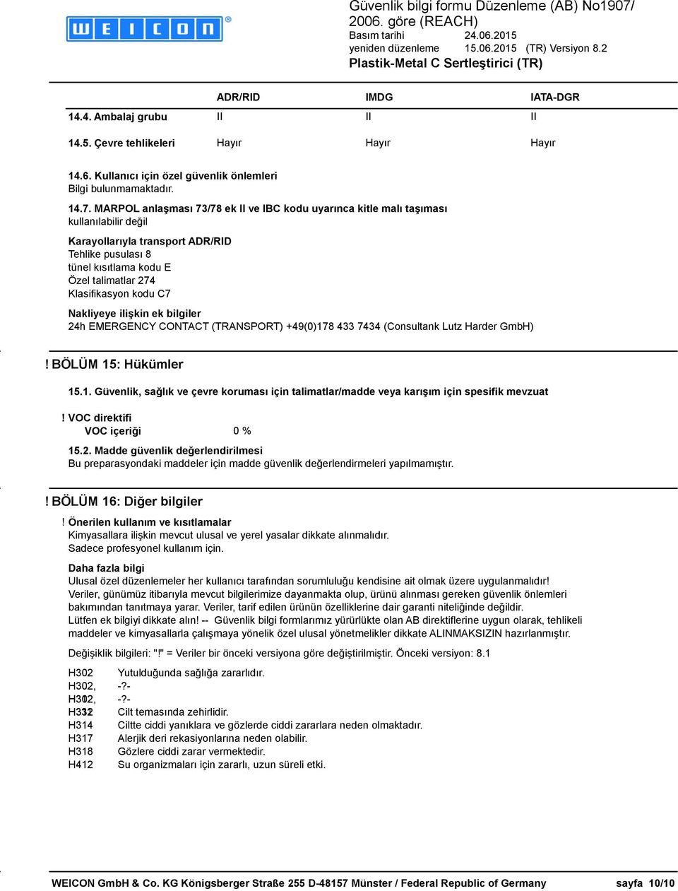 kodu C7 Nakliyeye ilişkin ek bilgiler 24h EMERGENCY CONTACT (TRANSPORT) +49(0)178 433 7434 (Consultank Lutz Harder GmbH)! BÖLÜM 15: Hükümler 15.1. Güvenlik, sağlık ve çevre koruması için talimatlar/madde veya karışım için spesifik mevzuat!