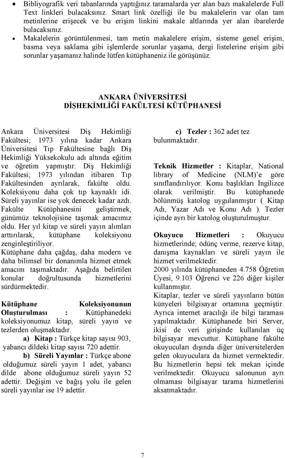 Makalelerin görüntülenmesi, tam metin makalelere erişim, sisteme genel erişim, basma veya saklama gibi işlemlerde sorunlar yaşama, dergi listelerine erişim gibi sorunlar yaşamanız halinde lütfen