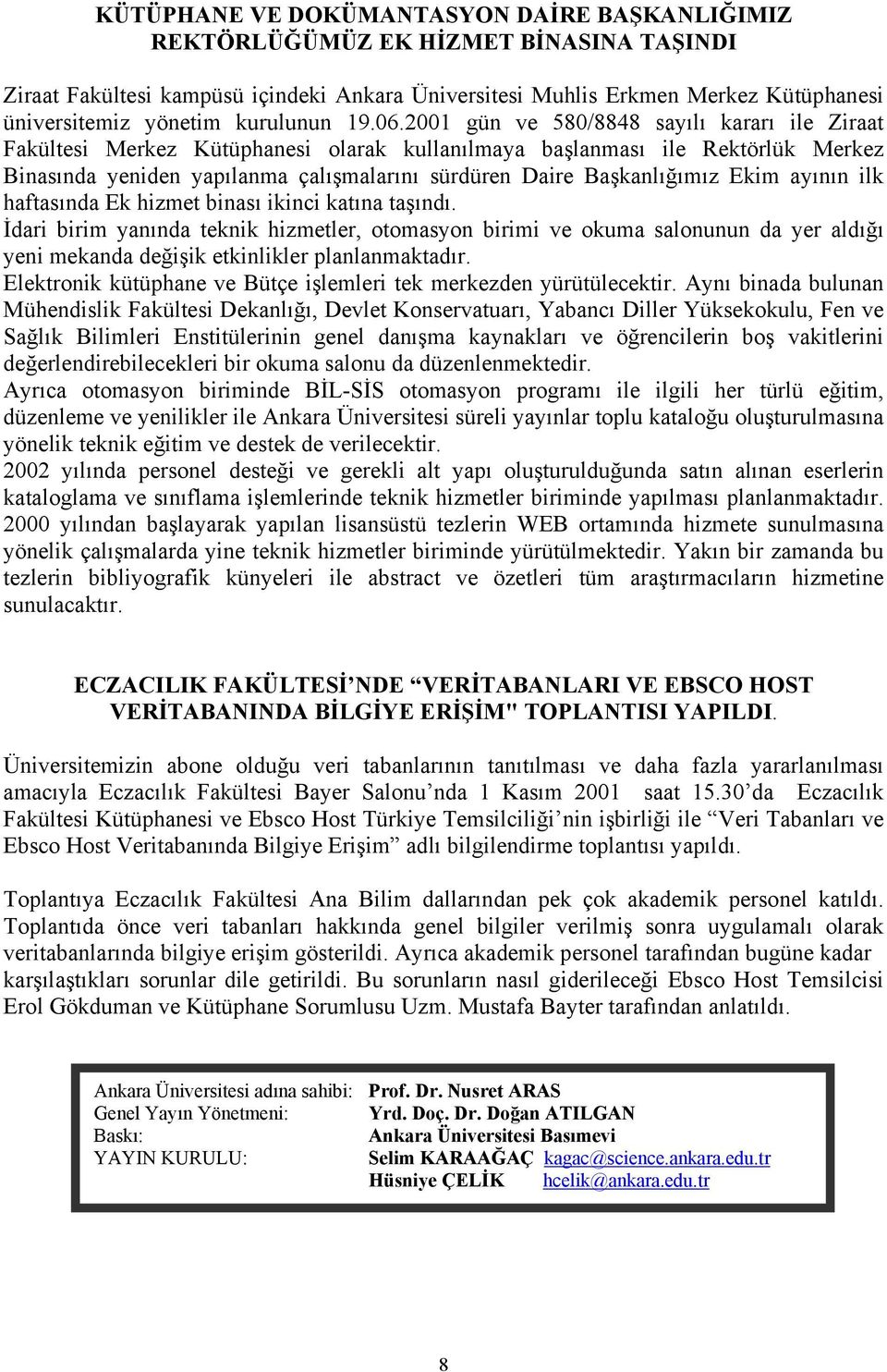 2001 gün ve 580/8848 sayılı kararı ile Ziraat Fakültesi Merkez Kütüphanesi olarak kullanılmaya başlanması ile Rektörlük Merkez Binasında yeniden yapılanma çalışmalarını sürdüren Daire Başkanlığımız