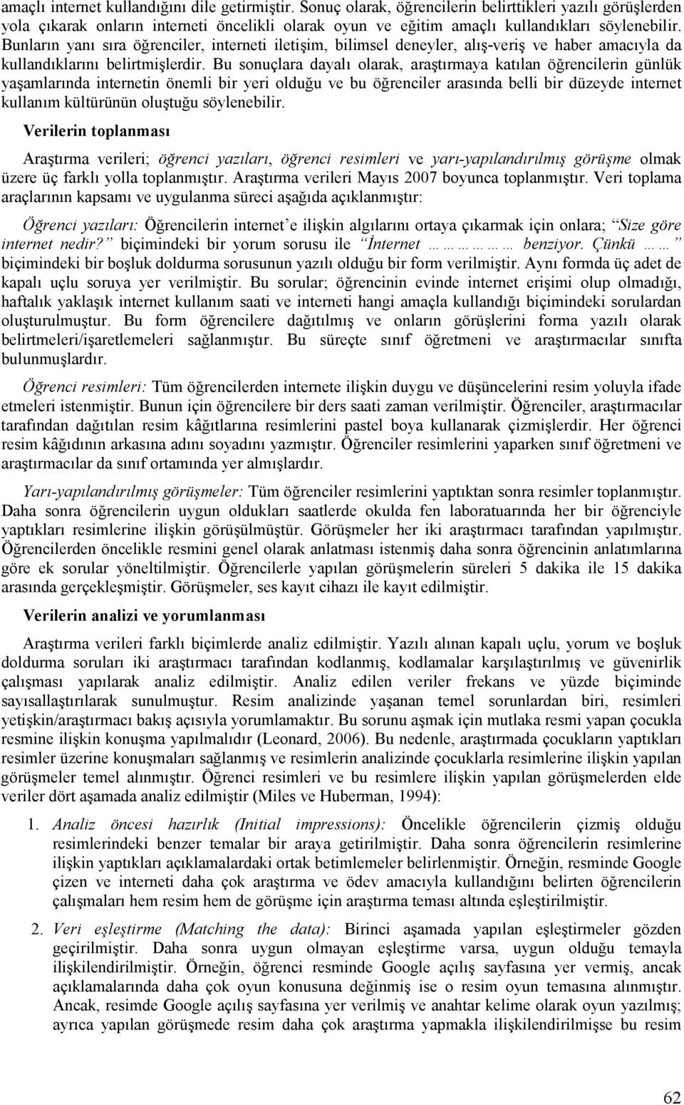 Bu sonuçlara dayalt olarak, araottrmaya kattlan ö!rencilerin günlük yaoamlartnda internetin önemli bir yeri oldu!u ve bu ö!renciler arastnda belli bir düzeyde internet kullantm kültürünün oluotu!