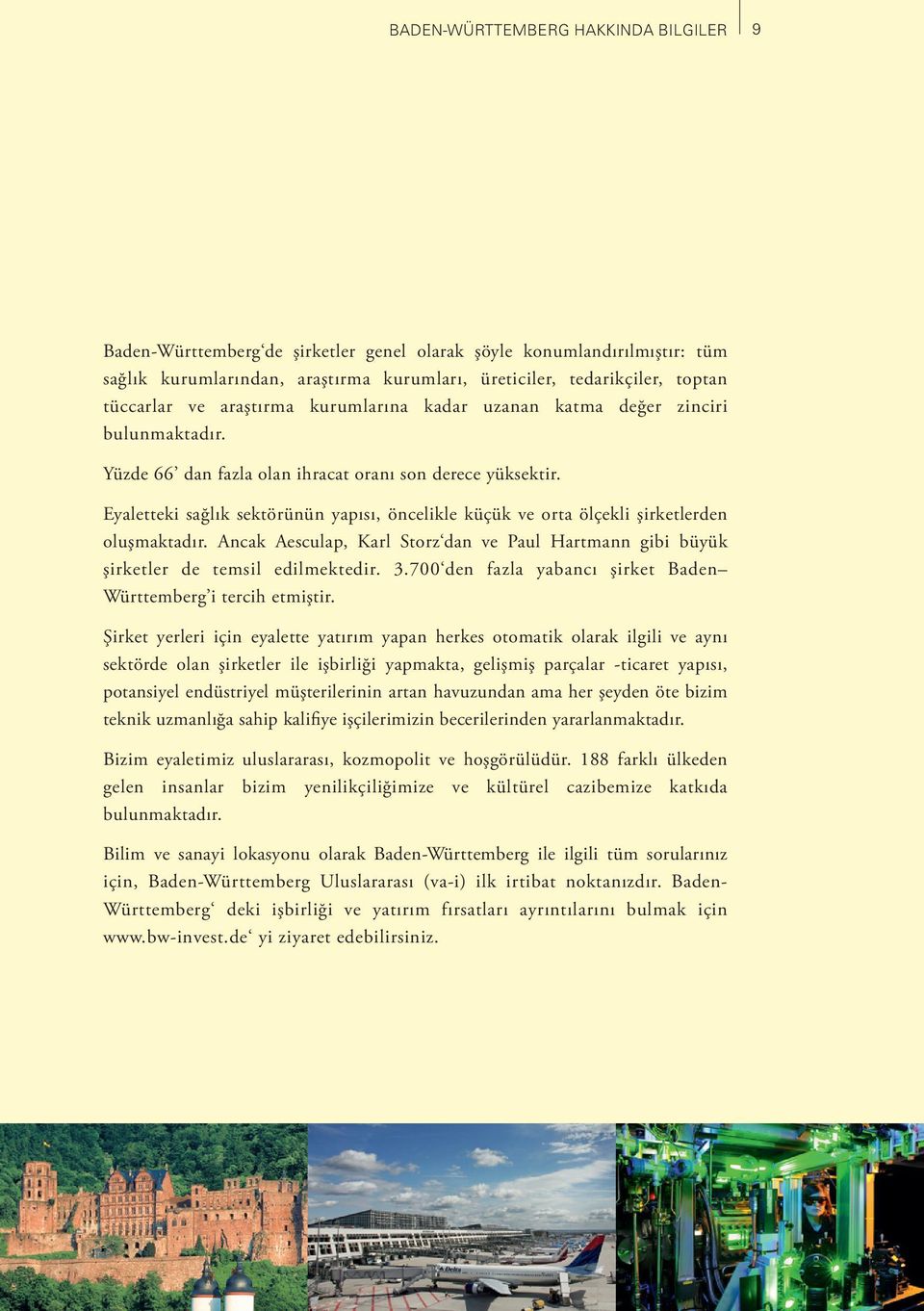 Eyaletteki sağlık sektörünün yapısı, öncelikle küçük ve orta ölçekli şirketlerden oluşmaktadır. Ancak Aesculap, Karl Storz dan ve Paul Hartmann gibi büyük şirketler de temsil edilmektedir. 3.