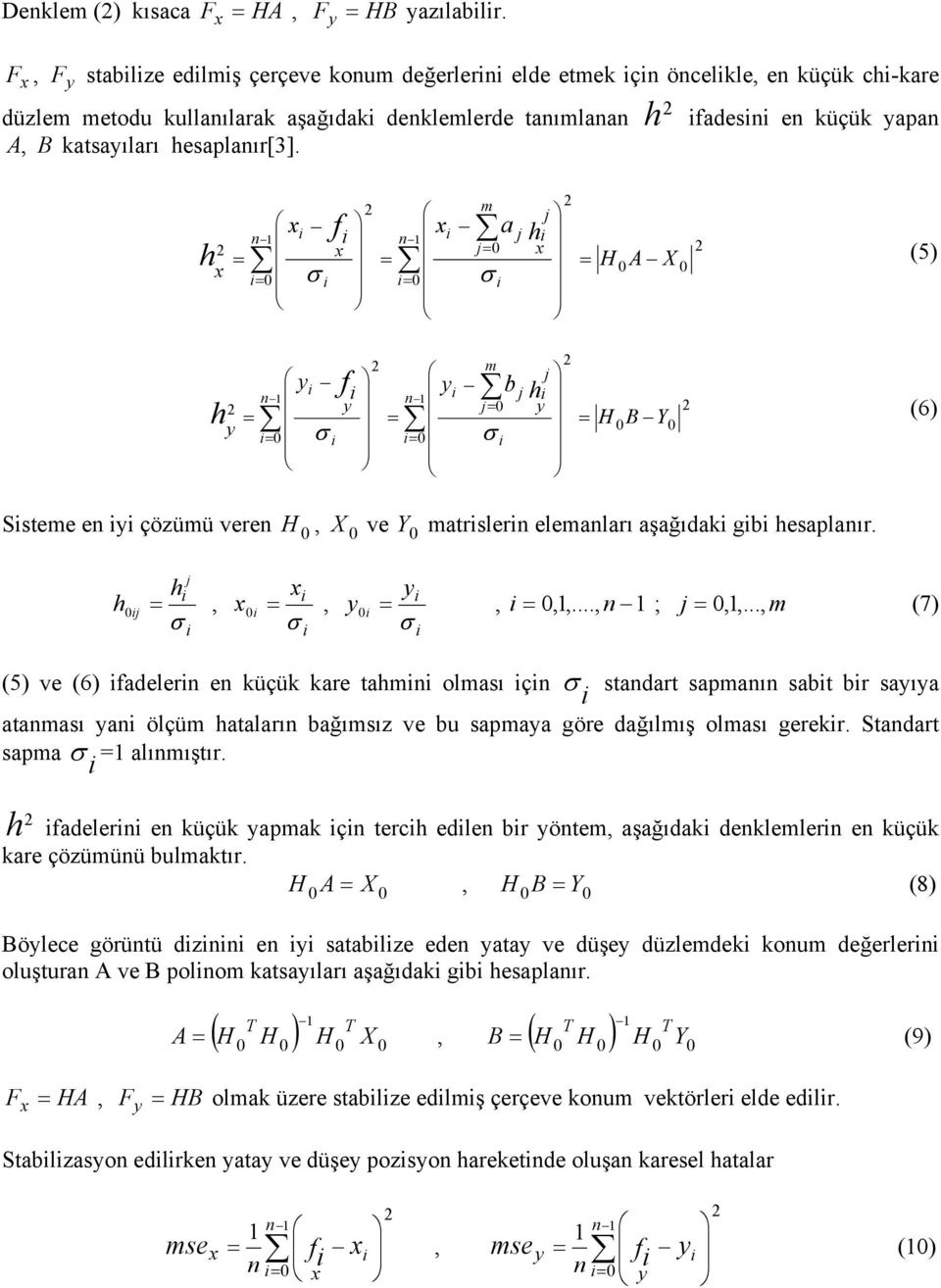 f n n σ σ a A X () f n n σ σ b B Y (6) Sstee en çözüü veren, X ve Y atrslern eleanları aşağıdak gb esaplanır.,,,,,..., n ;,,.