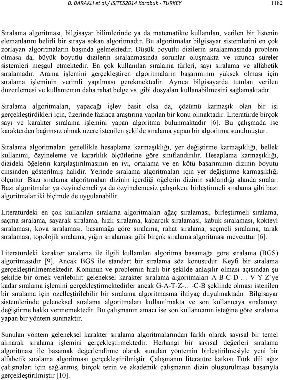 Düşük boyutlu dizilerin sıralanmasında problem olmasa da, büyük boyutlu dizilerin sıralanmasında sorunlar oluşmakta ve uzunca süreler sistemleri meşgul etmektedir.