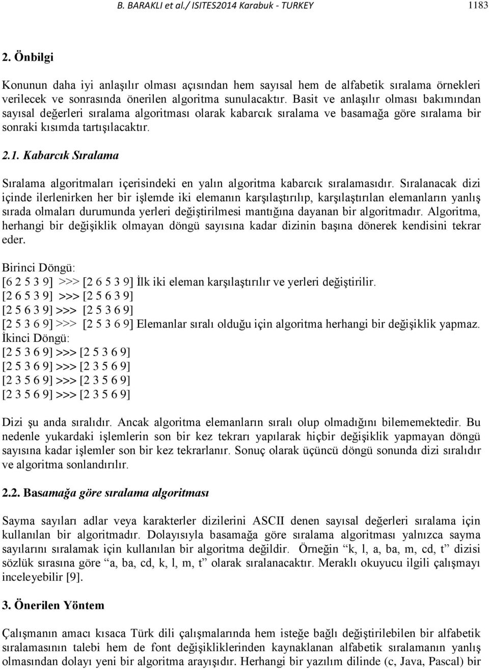 Basit ve anlaşılır olması bakımından sayısal değerleri sıralama algoritması olarak kabarcık sıralama ve basamağa göre sıralama bir sonraki kısımda tartışılacaktır. 2.1.