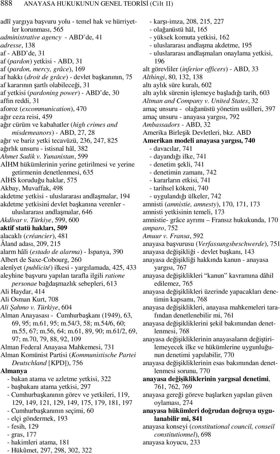 (excommunication), 470 ağır ceza reisi, 459 ağır cürüm ve kabahatler (high crimes and misdemeanors) - ABD, 27, 28 ağır ve bariz yetki tecavüzü, 236, 247, 825 ağırlık unsuru - istisnaî hâl, 382 Ahmet