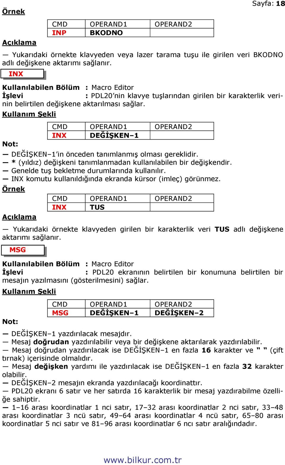 * (yıldız) değişkeni tanımlanmadan kullanılabilen bir değişkendir. Genelde tuş bekletme durumlarında kullanılır. INX komutu kullanıldığında ekranda kürsor (imleç) görünmez.