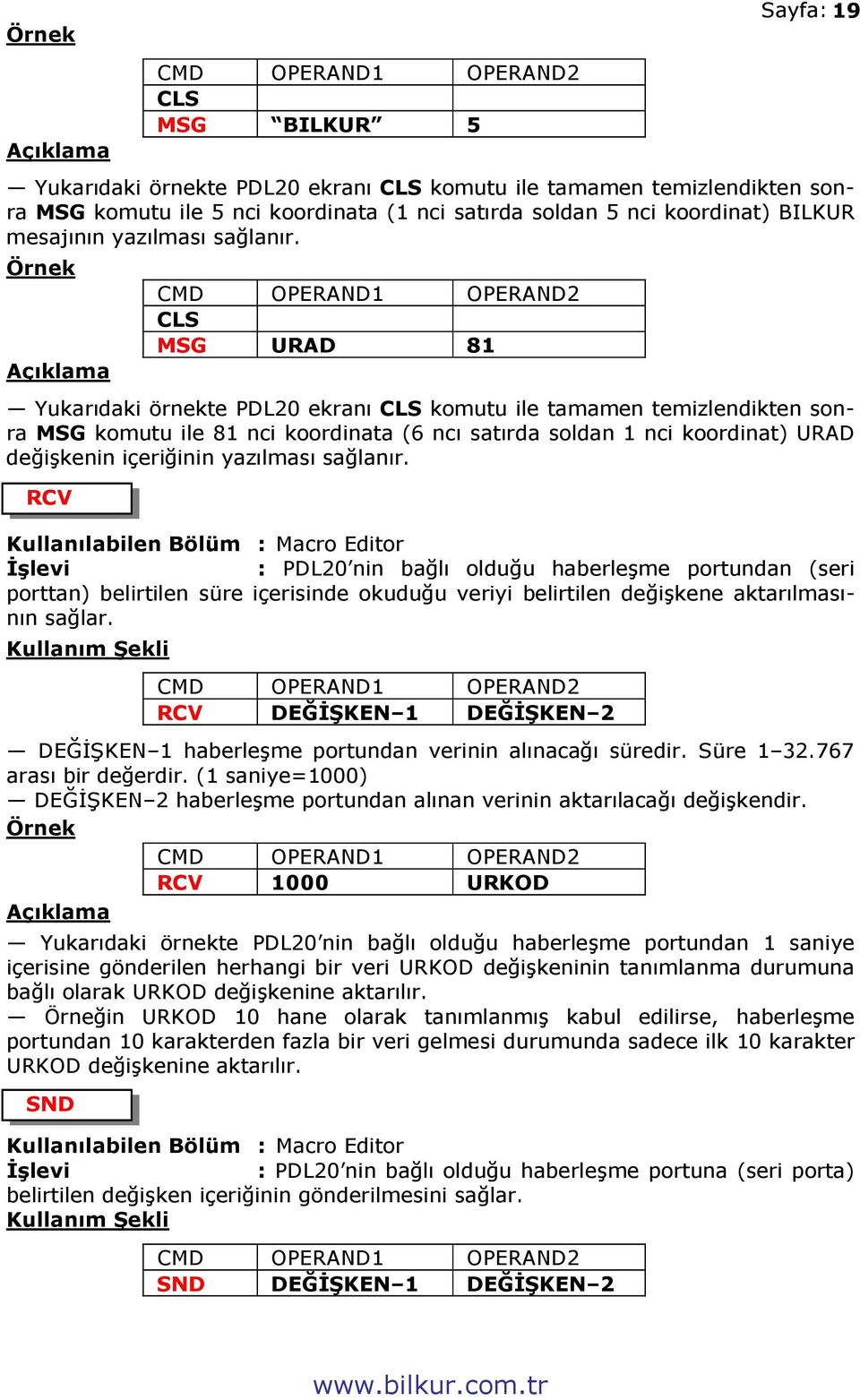 CLS MSG URAD 81 Yukarıdaki örnekte PDL20 ekranı CLS komutu ile tamamen temizlendikten sonra MSG komutu ile 81 nci koordinata (6 ncı satırda soldan 1 nci koordinat) URAD değişkenin içeriğinin  RCV :