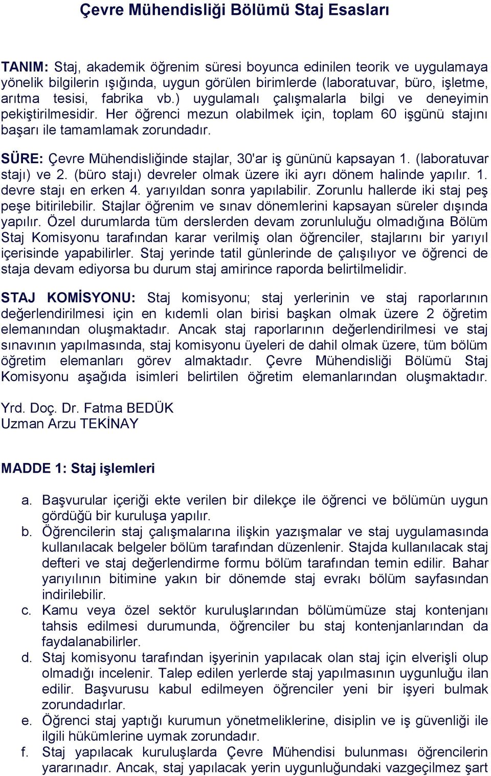 SÜRE: Çevre Mühendisliğinde stajlar, 30'ar iş gününü kapsayan 1. (laboratuvar stajı) ve 2. (büro stajı) devreler olmak üzere iki ayrı dönem halinde yapılır. 1. devre stajı en erken 4.