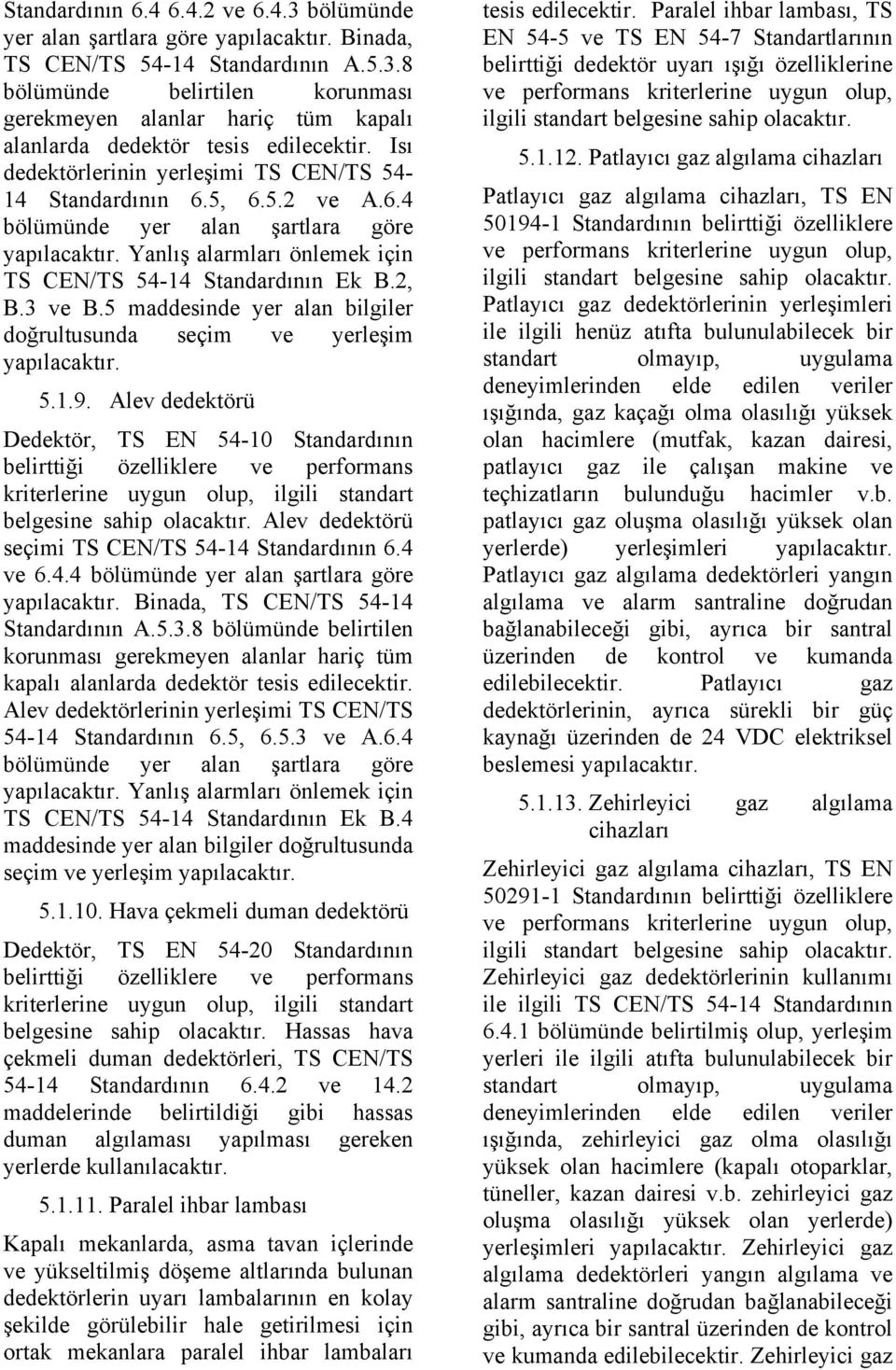 5 maddesinde yer alan bilgiler doğrultusunda seçim ve yerleşim yapılacaktır. 5.1.9. Alev dedektörü Dedektör, TS EN 54-10 Standardının belgesine sahip olacaktır.