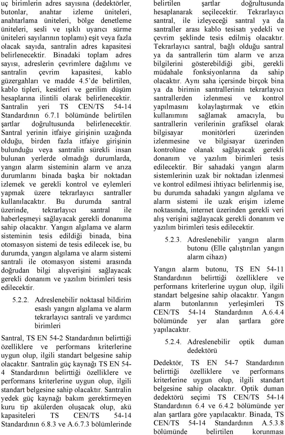 5 de belirtilen, kablo tipleri, kesitleri ve gerilim düşüm hesaplarına ilintili olarak belirlenecektir. Santralin yeri TS CEN/TS 54-14 Standardının 6.7.