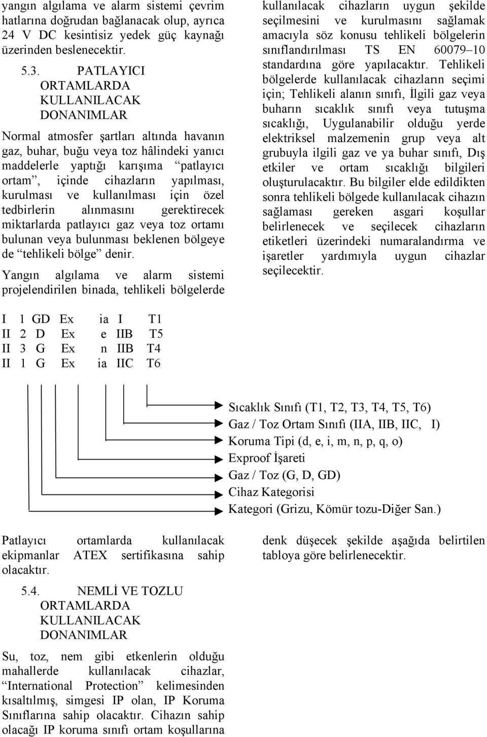 yapılması, kurulması ve kullanılması için özel tedbirlerin alınmasını gerektirecek miktarlarda patlayıcı gaz veya toz ortamı bulunan veya bulunması beklenen bölgeye de tehlikeli bölge denir.