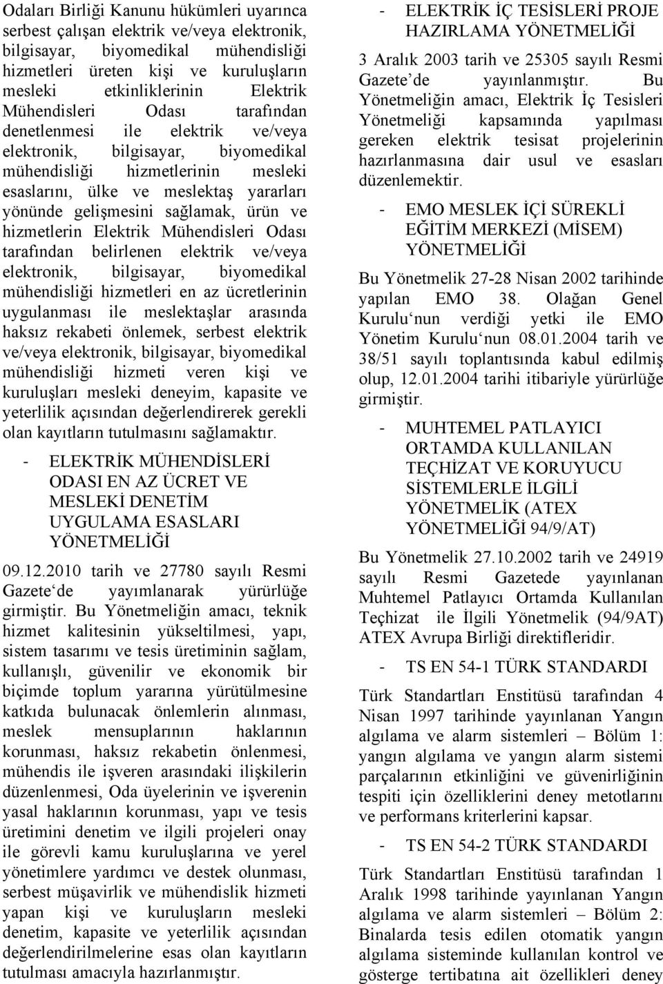 sağlamak, ürün ve hizmetlerin Elektrik Mühendisleri Odası tarafından belirlenen elektrik ve/veya elektronik, bilgisayar, biyomedikal mühendisliği hizmetleri en az ücretlerinin uygulanması ile