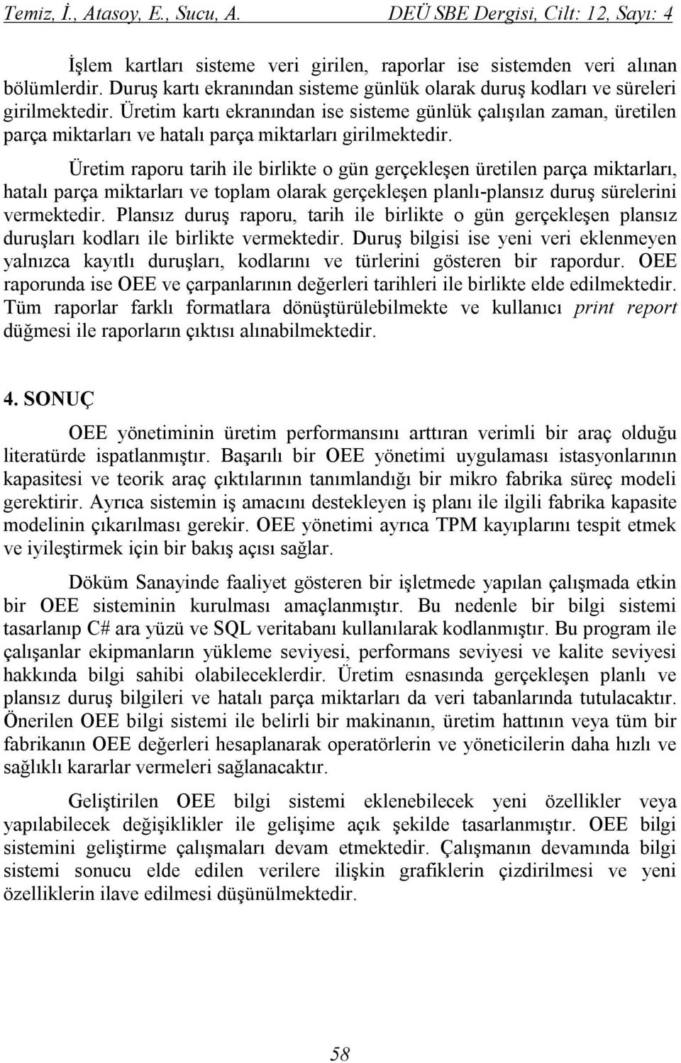 Üretim kartı ekranından ise sisteme günlük çalışılan zaman, üretilen parça miktarları ve hatalı parça miktarları girilmektedir.