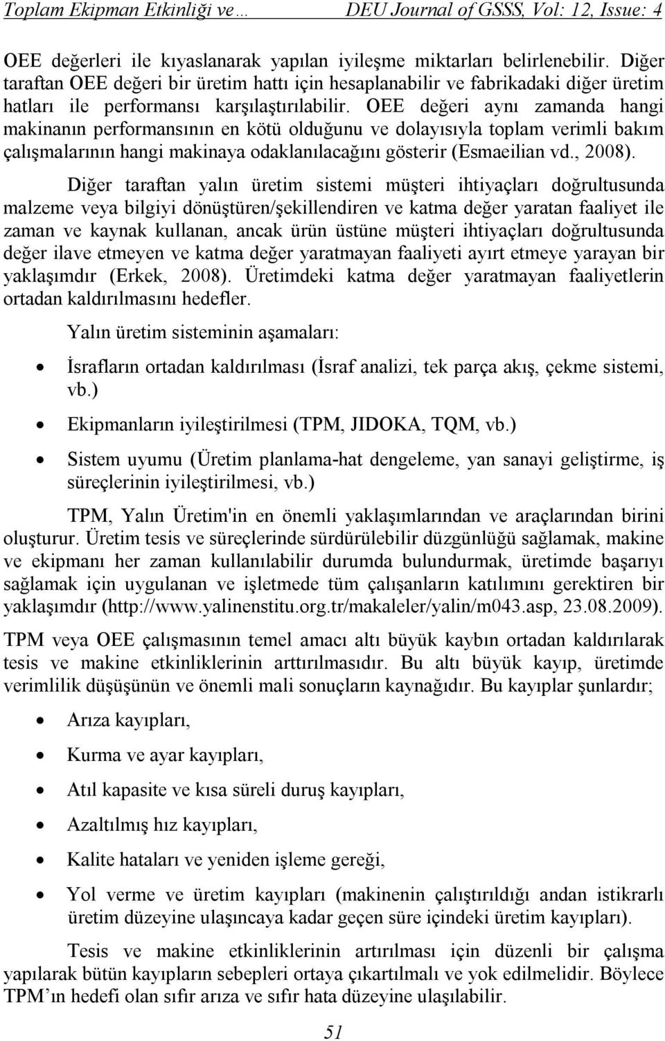 OEE değeri aynı zamanda hangi makinanın performansının en kötü olduğunu ve dolayısıyla toplam verimli bakım çalışmalarının hangi makinaya odaklanılacağını gösterir (Esmaeilian vd., 2008).