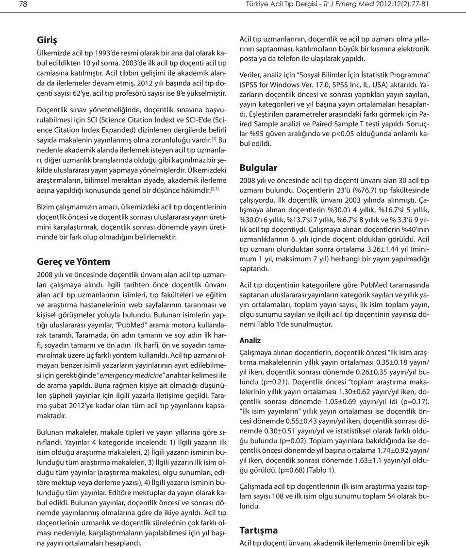 Doçentlik sınav yönetmeliğinde, doçentlik sınavına başvurulabilmesi için SCI (Science Citation Index) ve SCI-E de (Science Citation Index Expanded) dizinlenen dergilerde belirli sayıda makalenin