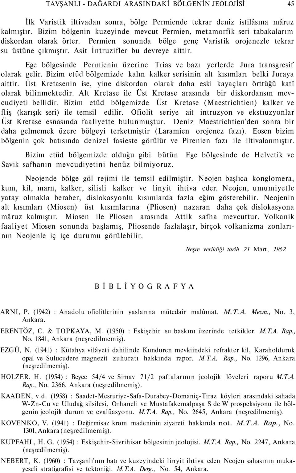 Asit İntruzifler bu devreye aittir. Ege bölgesinde Permienin üzerine Trias ve bazı yerlerde Jura transgresif olarak gelir.