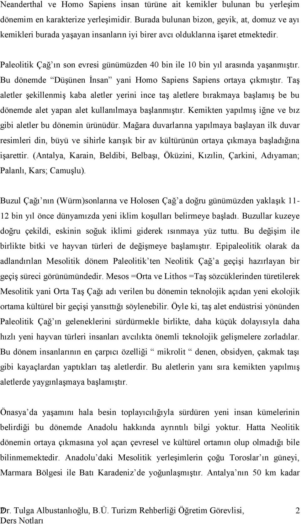 Paleolitik Çağ ın son evresi günümüzden 40 bin ile 10 bin yıl arasında yaşanmıştır. Bu dönemde Düşünen İnsan yani Homo Sapiens Sapiens ortaya çıkmıştır.