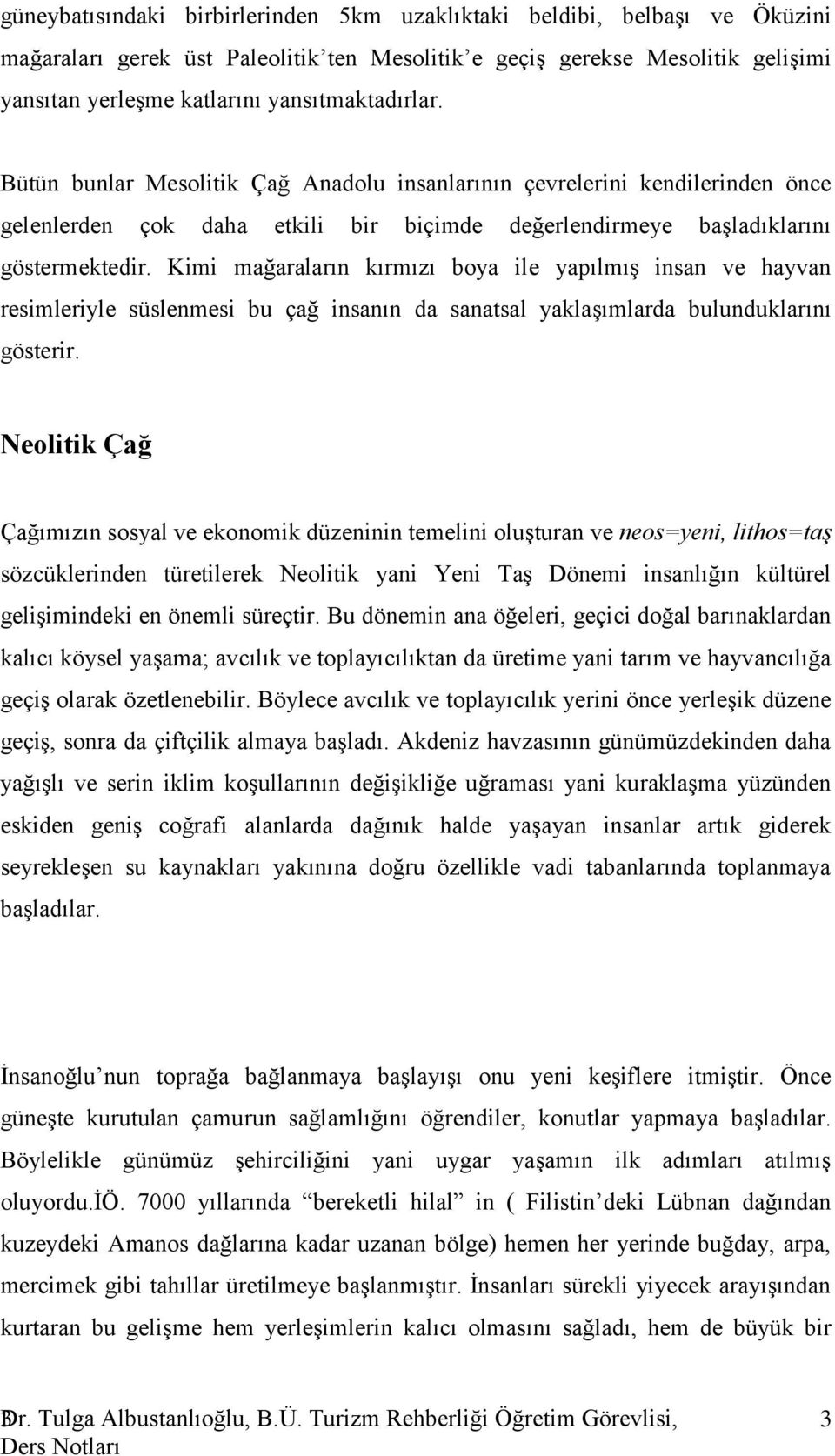 Kimi mağaraların kırmızı boya ile yapılmış insan ve hayvan resimleriyle süslenmesi bu çağ insanın da sanatsal yaklaşımlarda bulunduklarını gösterir.