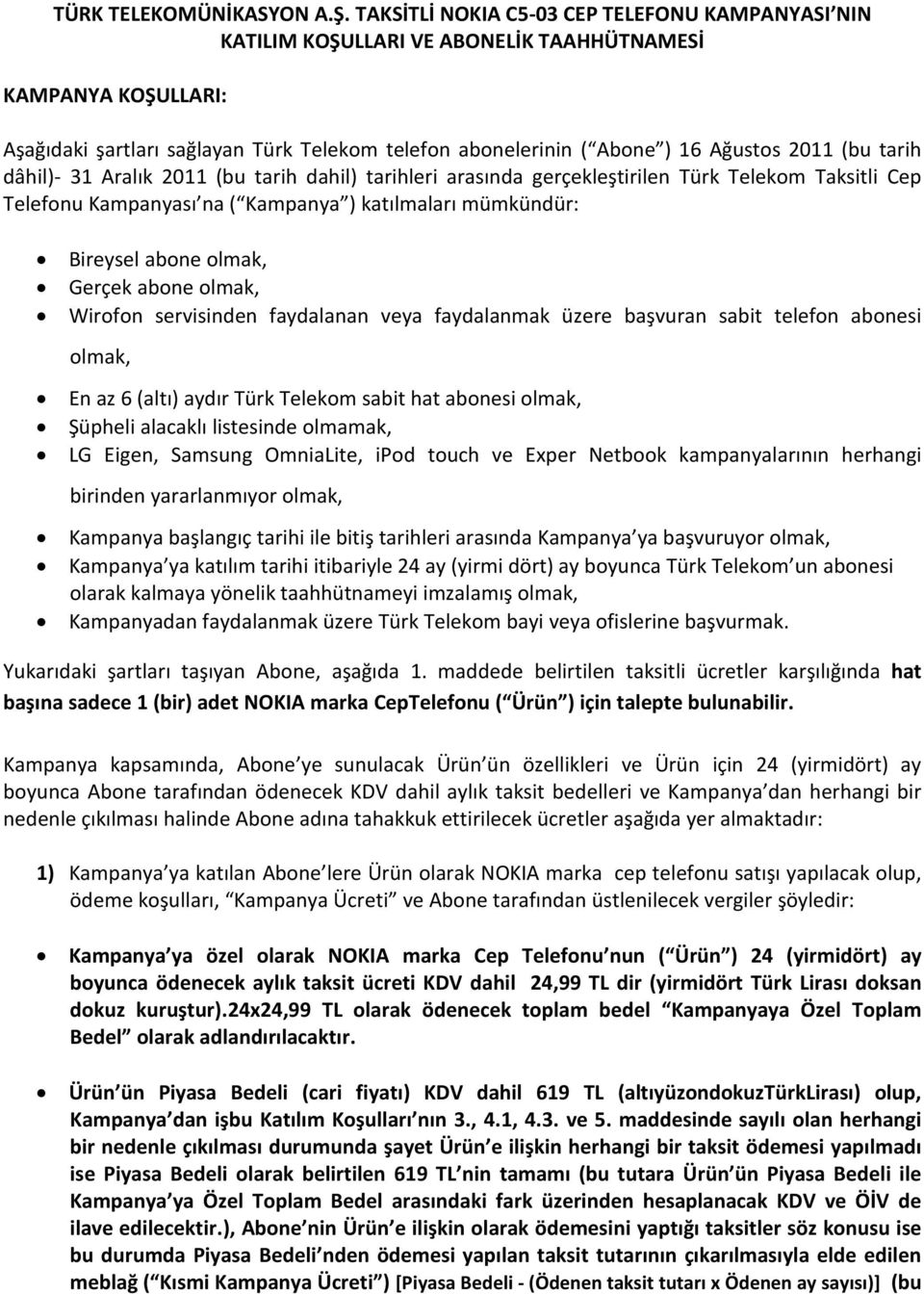 2011 (bu tarih dâhil)- 31 Aralık 2011 (bu tarih dahil) tarihleri arasında gerçekleştirilen Türk Telekom Taksitli Cep Telefonu Kampanyası na ( Kampanya ) katılmaları mümkündür: Bireysel abone olmak,