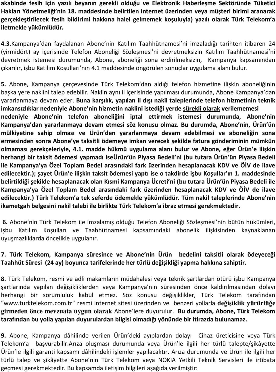 Kampanya dan faydalanan Abone nin Katılım Taahhütnamesi ni imzaladığı tarihten itibaren 24 (yirmidört) ay içerisinde Telefon Aboneliği Sözleşmesi ni devretmeksizin Katılım Taahhütnamesi ni devretmek