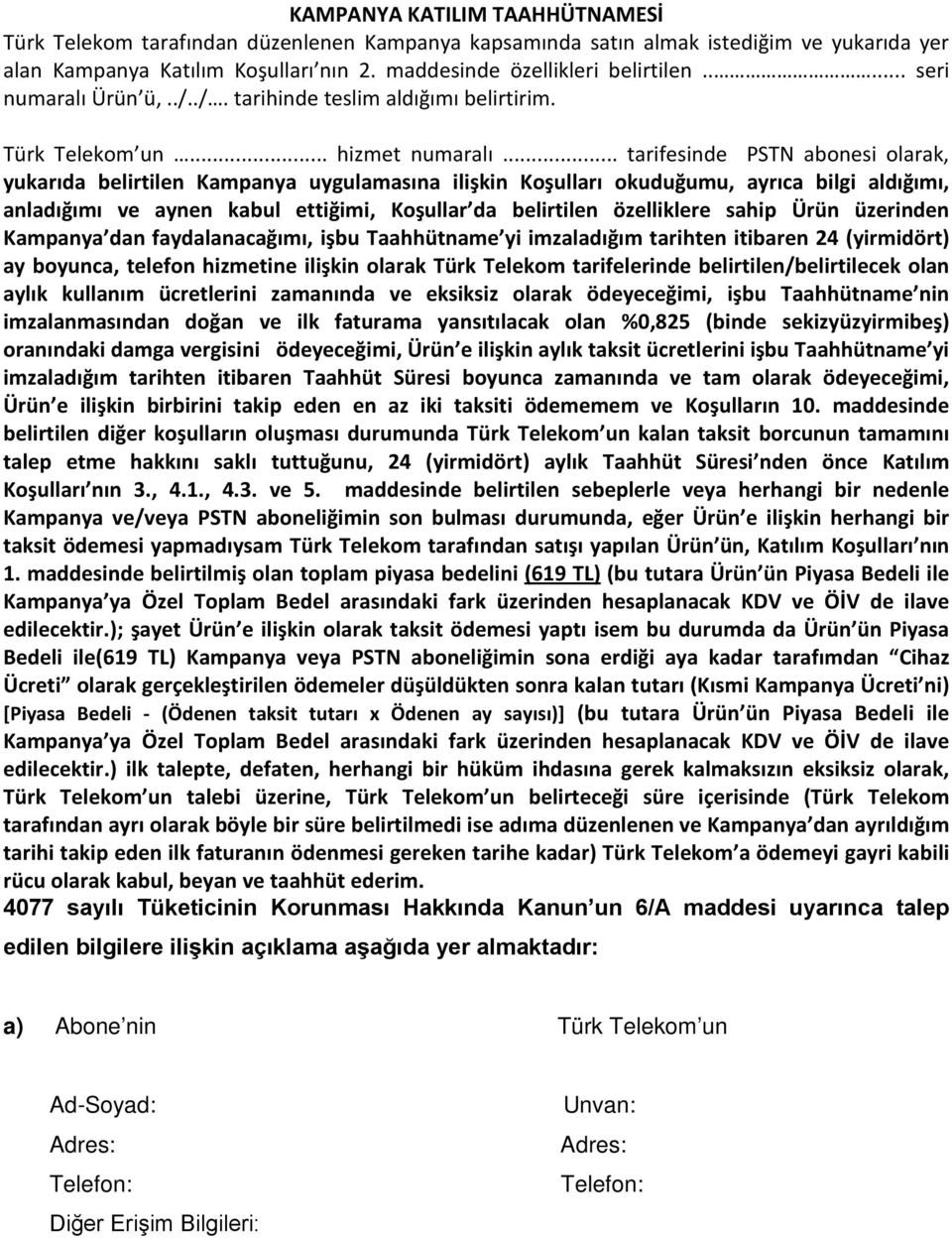 .. tarifesinde PSTN abonesi olarak, yukarıda belirtilen Kampanya uygulamasına ilişkin Koşulları okuduğumu, ayrıca bilgi aldığımı, anladığımı ve aynen kabul ettiğimi, Koşullar da belirtilen