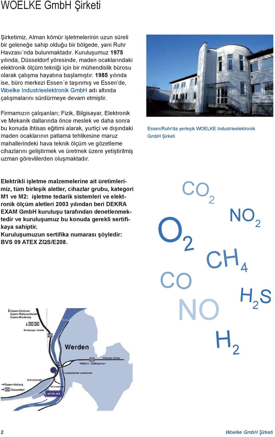 1985 yılında ise, büro merkezi Essen e taşınmış ve Essen de, Woelke Industrieelektronik GmbH adı altında çalışmalarını sürdürmeye devam etmiştir.