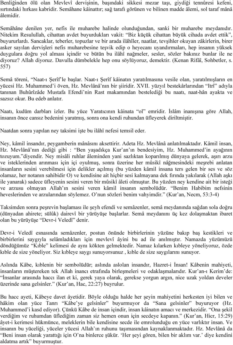 Nitekim Resulullah, cihattan avdet buyurdukları vakit: Biz küçük cihattan büyük cihada avdet ettik, buyururlardı.