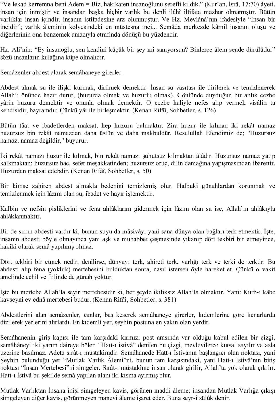 .. Semâda merkezde kâmil insanın oluşu ve diğerlerinin ona benzemek amacıyla etrafında dönüşü bu yüzdendir. Hz. Ali nin: Ey insanoğlu, sen kendini küçük bir şey mi sanıyorsun?