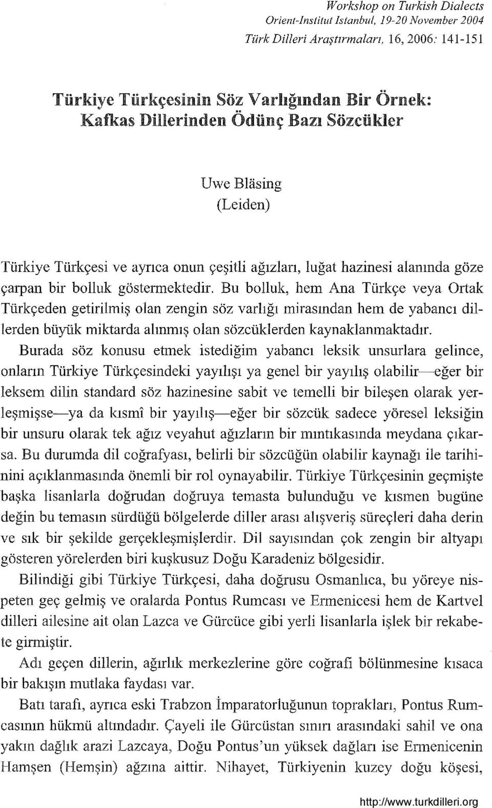 Bu bolluk, hem Ana Türkçe veya Ortak Türkçeden getirilmiş olan zengin söz varlığı mirasından hem de yabancı dillerden büyük miktarda alınmış olan sözcüklerden kaynaklanmaktadır.