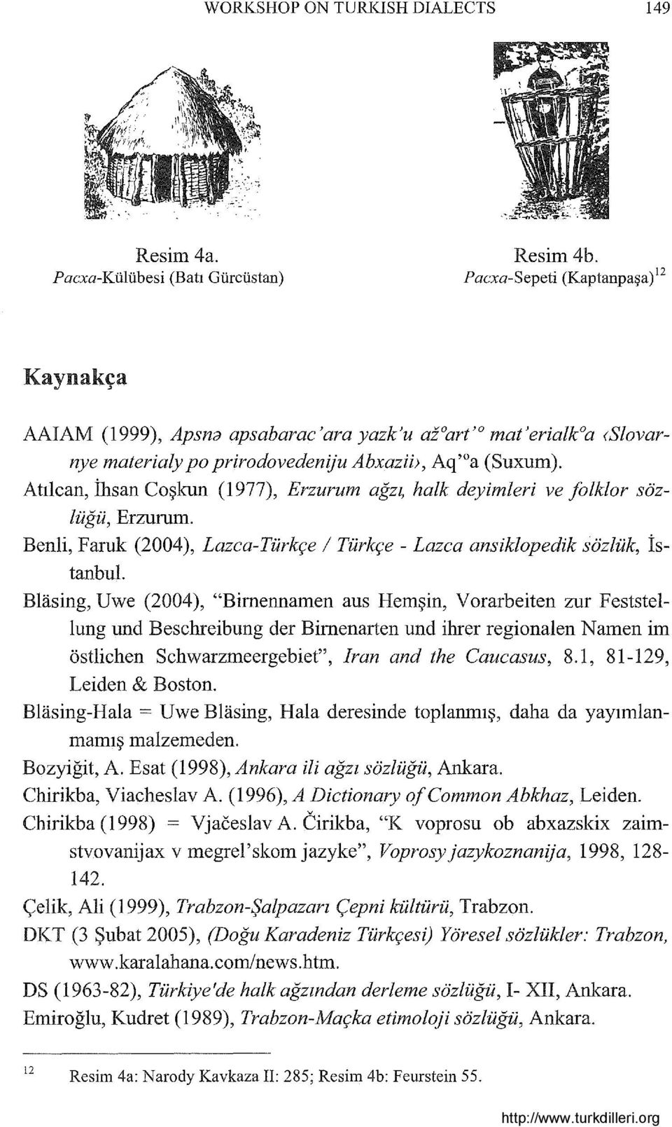 Atılean, İhsan Coşkun (1977), Erzurum ağzı, halk deyimleri ve folklor sözlüğü, Erzurum. Benli, Faruk (2004), Lazca-Türkçe / Türkçe - Lazca ansiklopedik sözlük, İstanbuL.