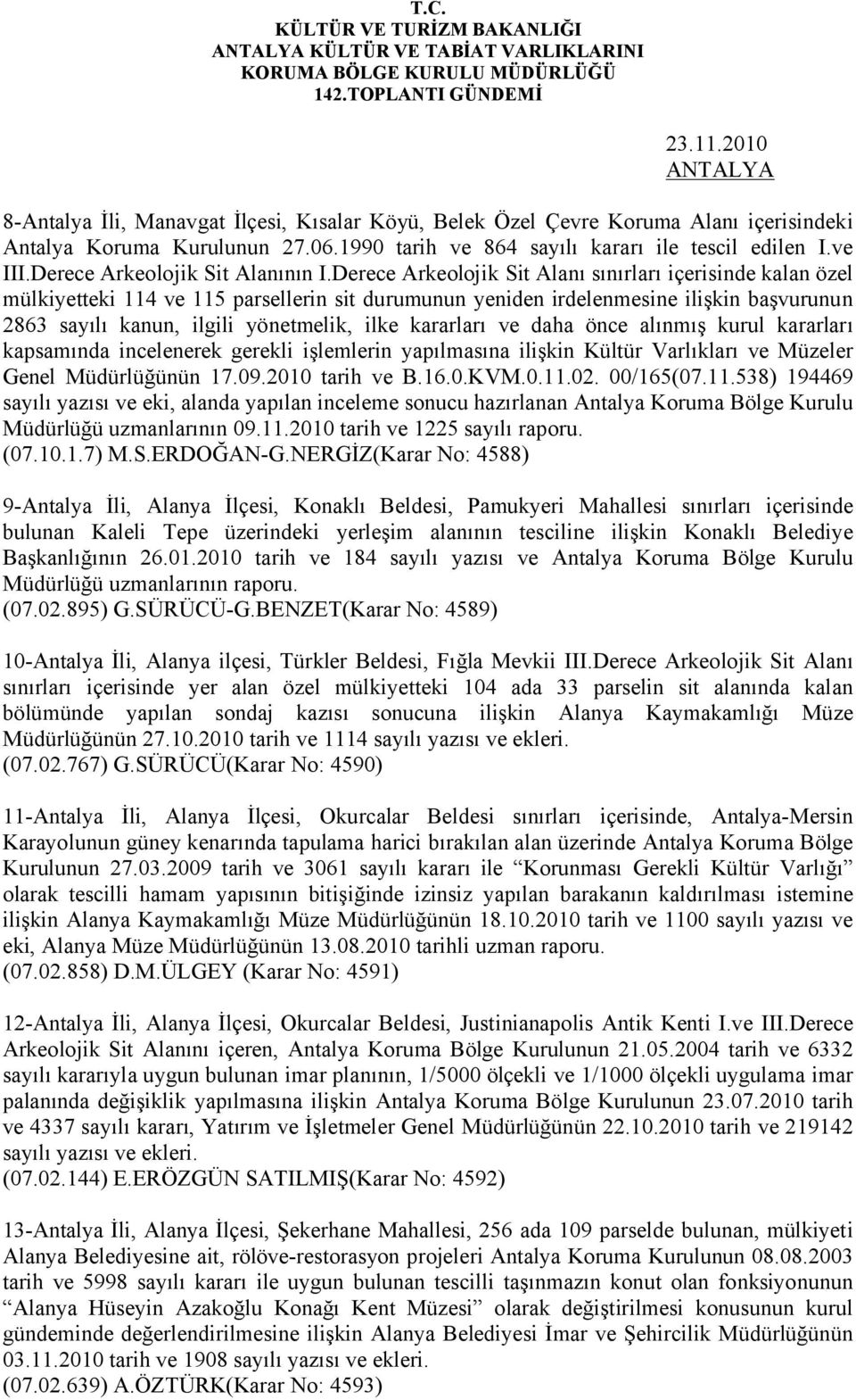 Derece Arkeolojik Sit Alanı sınırları içerisinde kalan özel mülkiyetteki 114 ve 115 parsellerin sit durumunun yeniden irdelenmesine ilişkin başvurunun 2863 sayılı kanun, ilgili yönetmelik, ilke