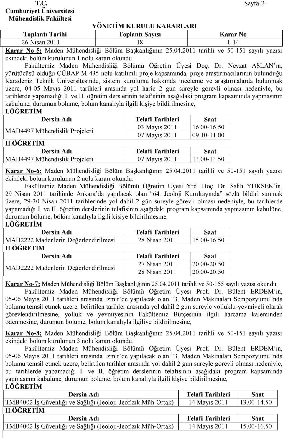 bulunmak üzere, 04-05 Mayıs 2011 tarihleri arasında yol hariç 2 gün süreyle görevli olması nedeniyle, bu tarihlerde yapamadığı I. ve II.