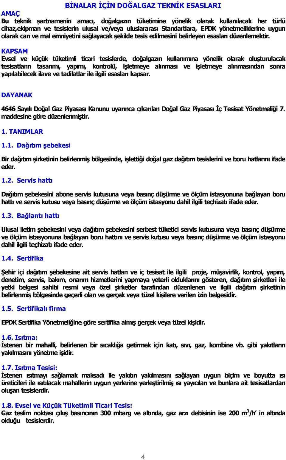 KAPSAM Evsel ve küçük tüketimli ticari tesislerde, doğalgaz n kullan m na yönelik olarak oluşturulacak tesisatlar n tasar m, yap m, kontrolü, işletmeye al nmas ve işletmeye al nmas ndan sonra yap