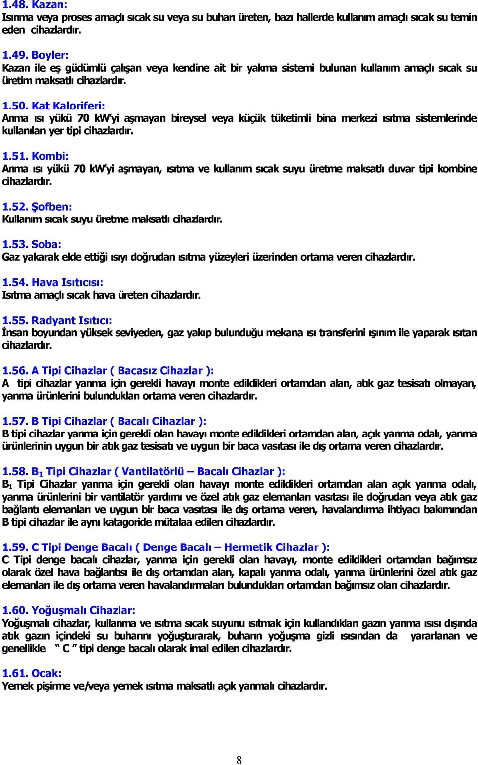 Kat Kaloriferi: Anma s yükü 70 kw yi aşmayan bireysel veya küçük tüketimli bina merkezi s tma sistemlerinde kullan lan yer tipi cihazlard r. 1.51.