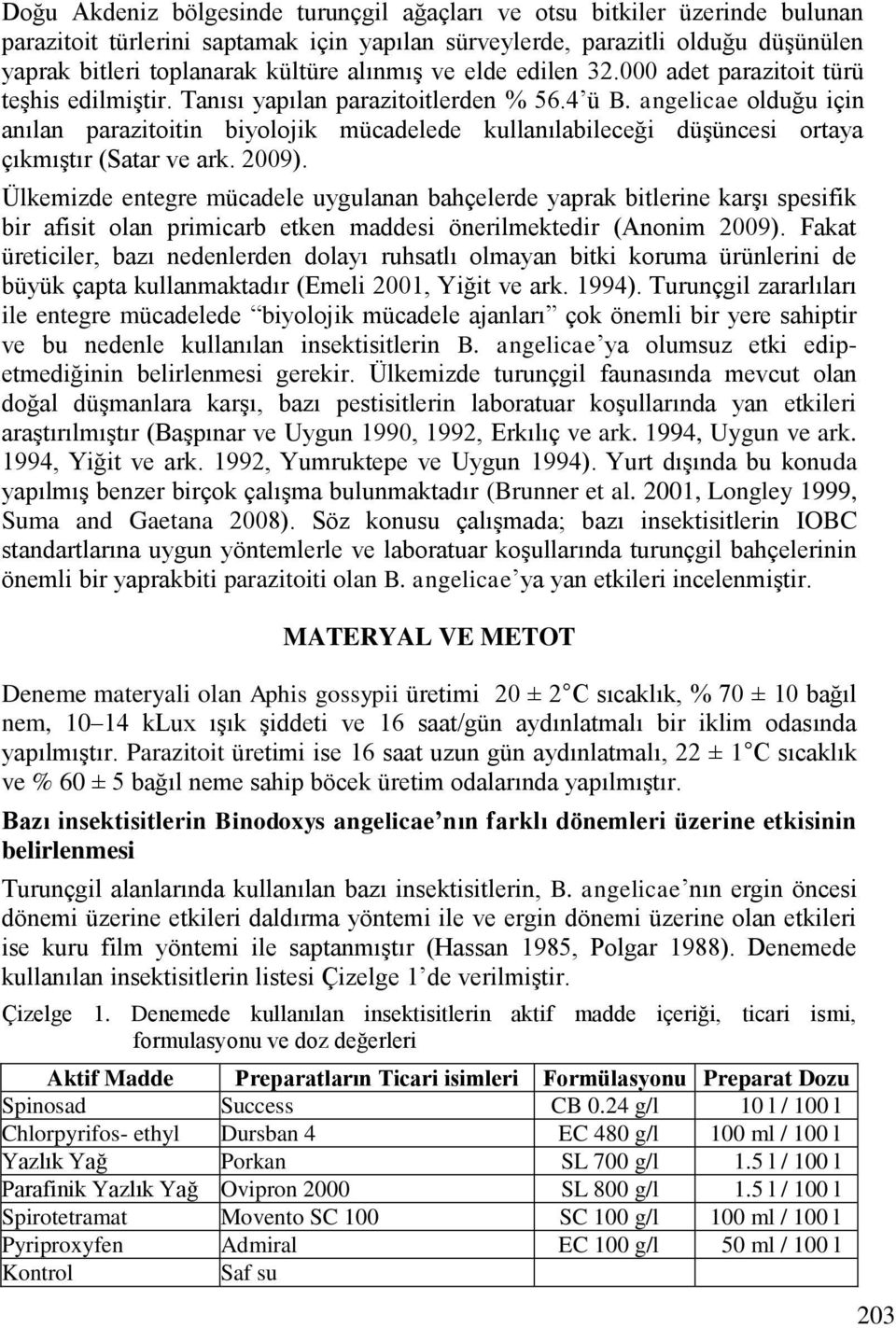 angelicae olduğu için anılan parazitoitin biyolojik mücadelede kullanılabileceği düģüncesi ortaya çıkmıģtır (Satar ve ark. 2009).